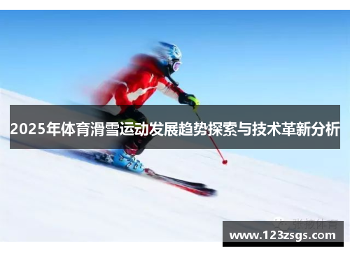 2025年体育滑雪运动发展趋势探索与技术革新分析