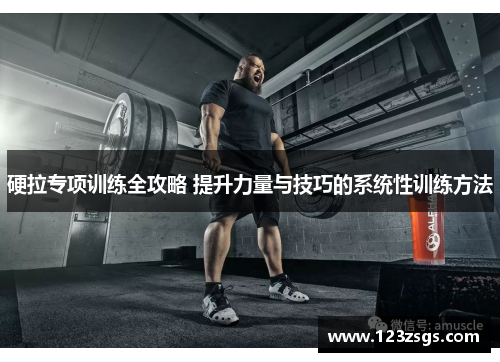 硬拉专项训练全攻略 提升力量与技巧的系统性训练方法