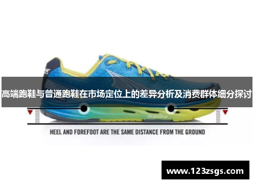 高端跑鞋与普通跑鞋在市场定位上的差异分析及消费群体细分探讨